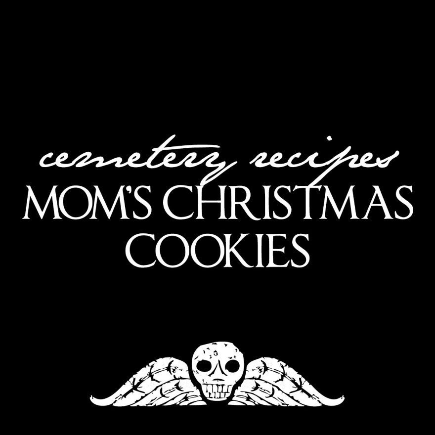 Cemetery recipes: Mom's Christmas Cookies