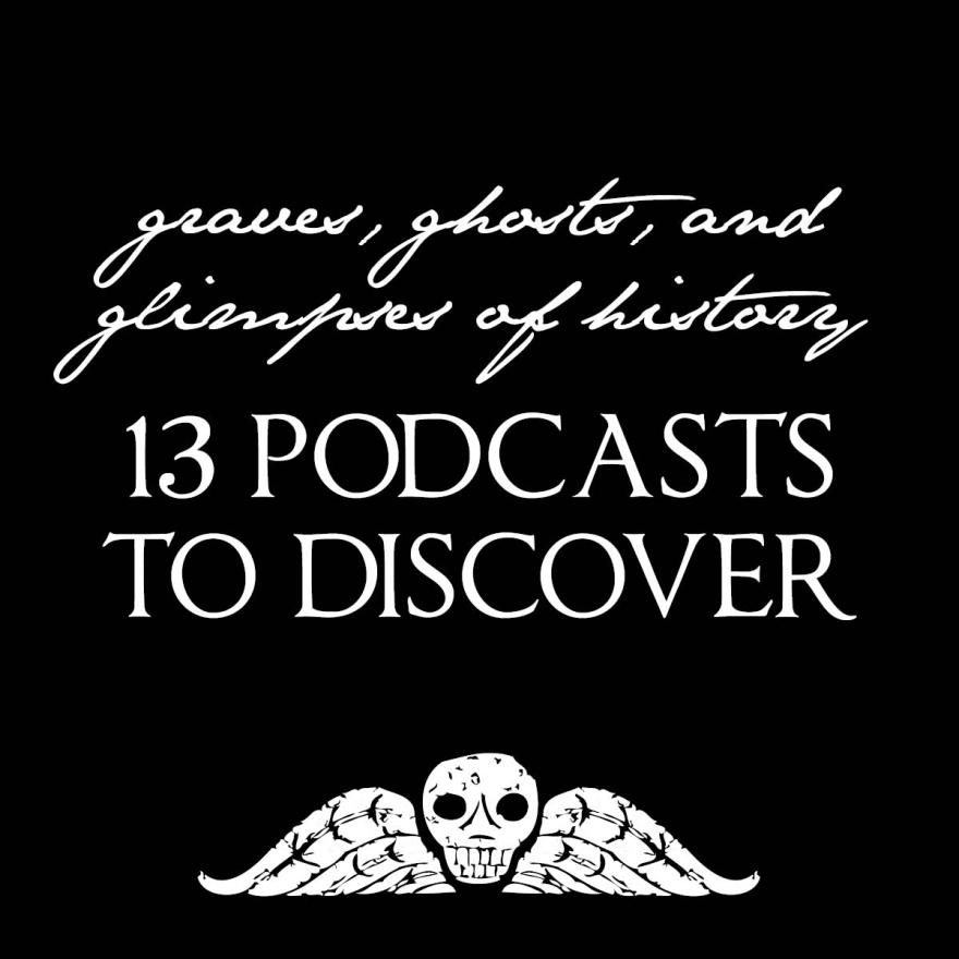 Graves, Ghosts, and Glimpses of History: 13 Podcasts to Discover
